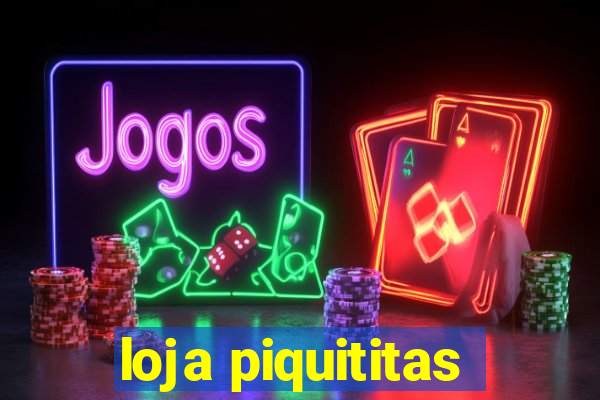 loja piquititas